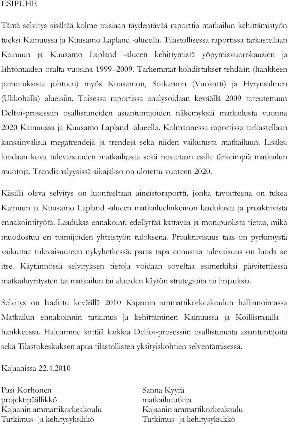 Tarkemmat kohdistukset tehdään (hankkeen painotuksista johtuen) myös Kuusamon, Sotkamon (Vuokatti) ja Hyrynsalmen (Ukkohalla) alueisiin.