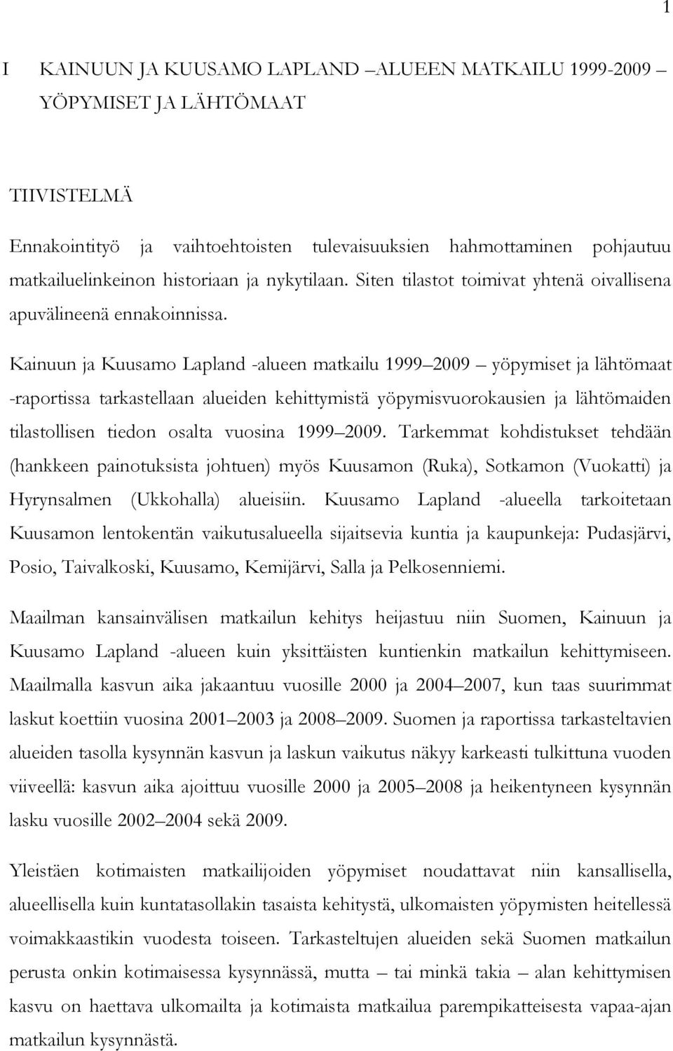 Kainuun ja Kuusamo Lapland -alueen matkailu 1999 2009 yöpymiset ja lähtömaat -raportissa tarkastellaan alueiden kehittymistä yöpymisvuorokausien ja lähtömaiden tilastollisen tiedon osalta vuosina