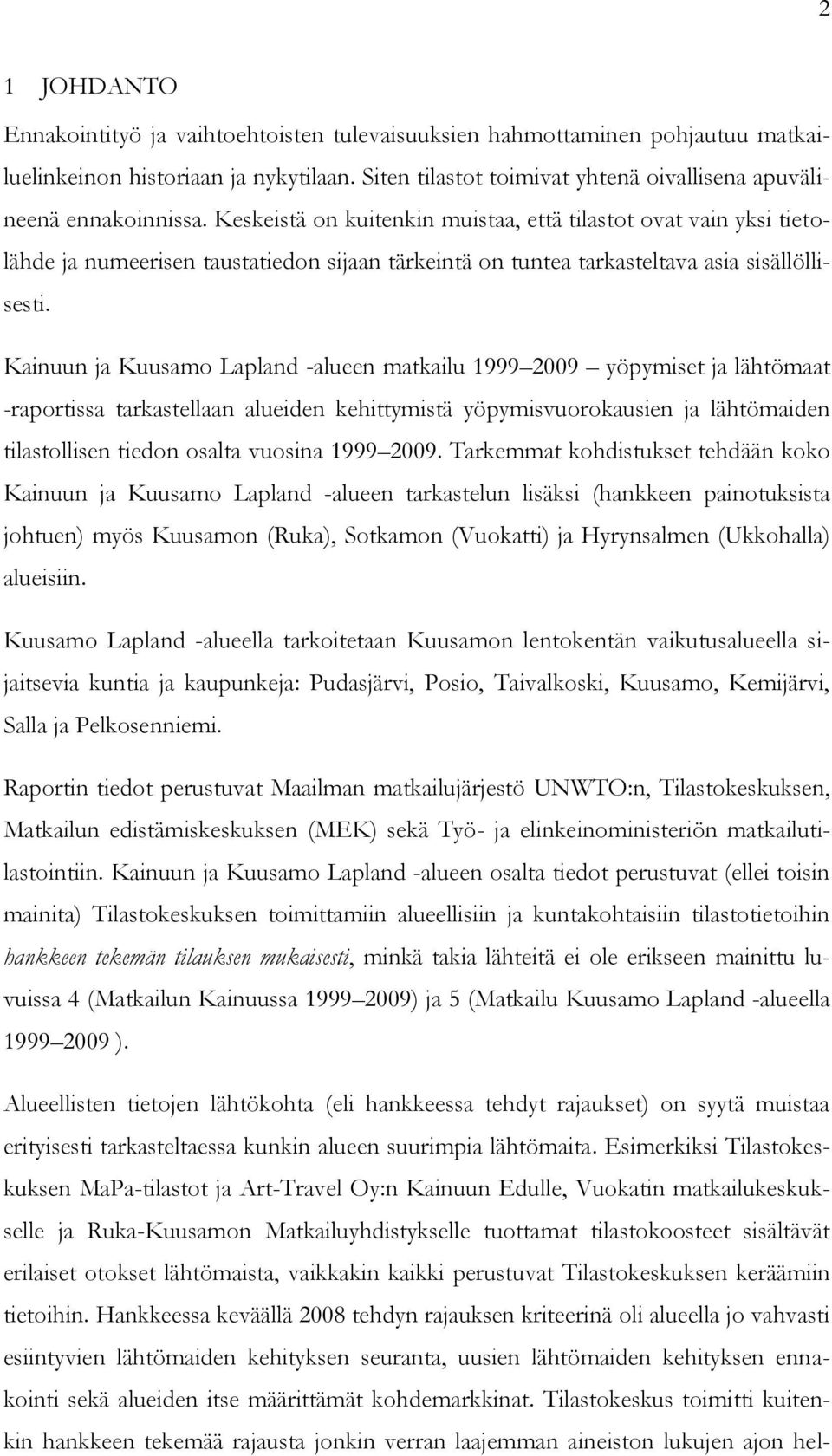 Keskeistä on kuitenkin muistaa, että tilastot ovat vain yksi tietolähde ja numeerisen taustatiedon sijaan tärkeintä on tuntea tarkasteltava asia sisällöllisesti.