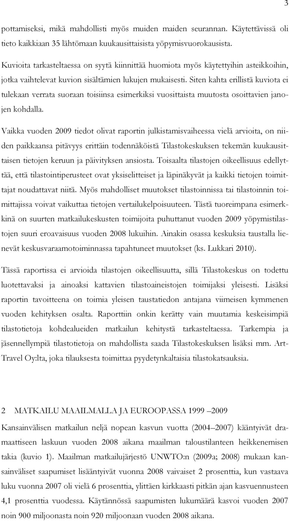 Siten kahta erillistä kuviota ei tulekaan verrata suoraan toisiinsa esimerkiksi vuosittaista muutosta osoittavien janojen kohdalla.
