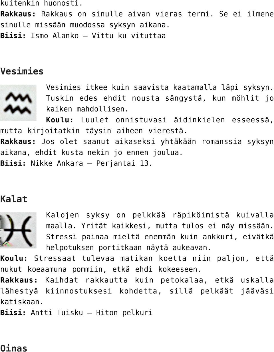 Koulu: Luulet onnistuvasi äidinkielen esseessä, mutta kirjoitatkin täysin aiheen vierestä. Rakkaus: Jos olet saanut aikaseksi yhtäkään romanssia syksyn aikana, ehdit kusta nekin jo ennen joulua.