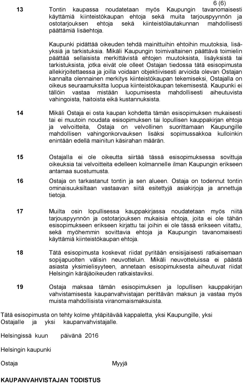 Mikäli Kaupungin toimivaltainen päättävä toimielin päättää sellaisista merkittävistä ehtojen muutoksista, lisäyksistä tai tarkistuksista, jotka eivät ole olleet Ostajan tiedossa tätä esisopimusta