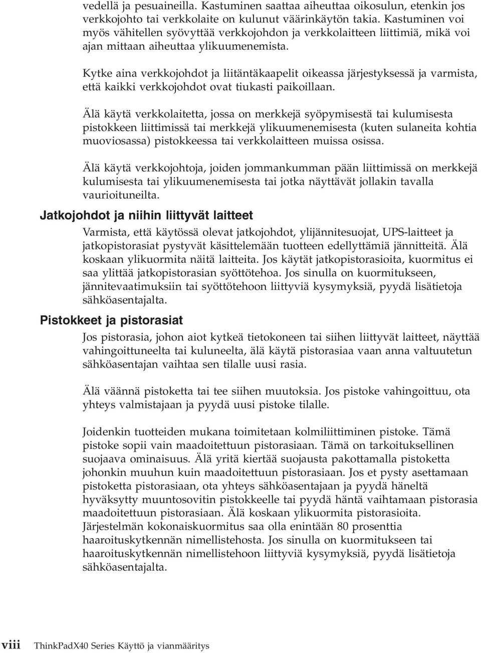 Kytke aina verkkojohdot ja liitäntäkaapelit oikeassa järjestyksessä ja varmista, että kaikki verkkojohdot ovat tiukasti paikoillaan.