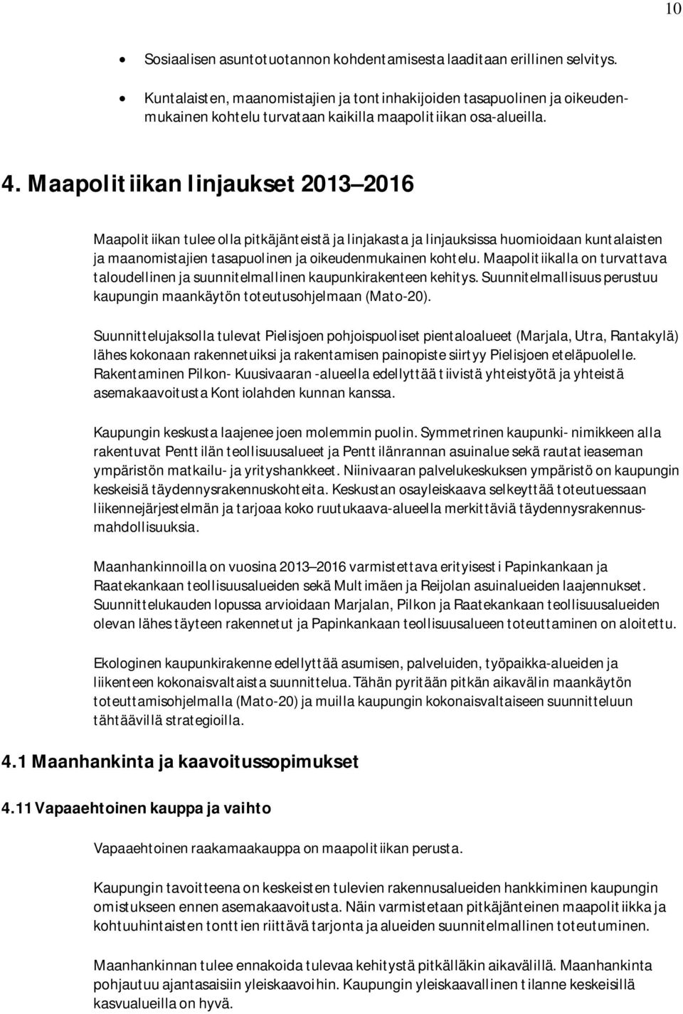 Maapolitiikan linjaukset 2013 2016 Maapolit iikan tulee olla pitkäjänteistä ja linjakasta ja linjauksissa huomioidaan kuntalaisten ja maanomistajien tasapuolinen ja oikeudenmukainen kohtelu.