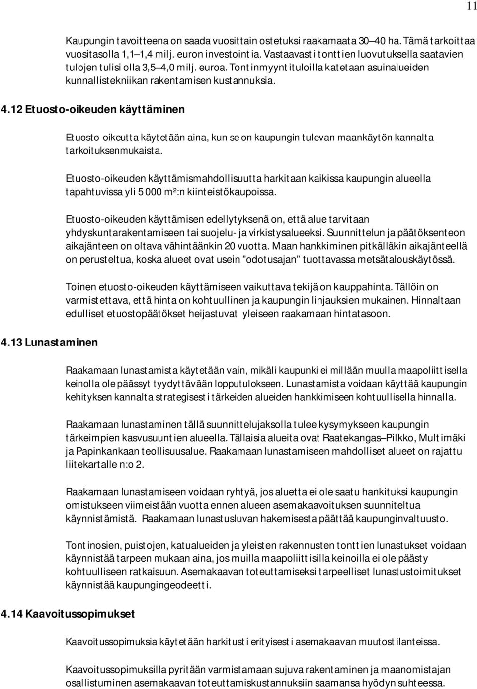 13 Lunastaminen Etuosto-oikeutta käytetään aina, kun se on kaupungin tulevan maankäytön kannalta tarkoituksenmukaista.