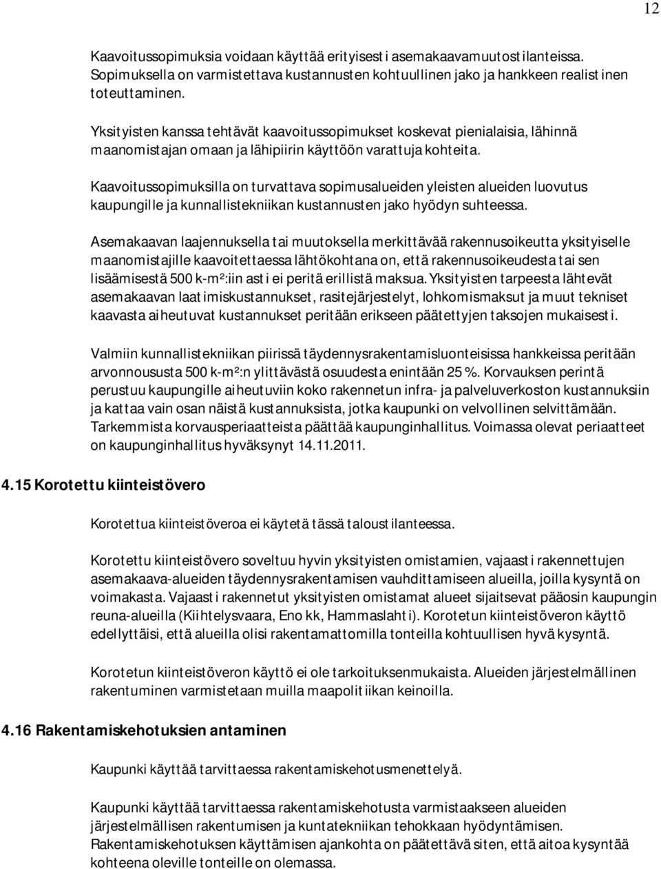 Kaavoitussopimuksilla on turvattava sopimusalueiden yleisten alueiden luovutus kaupungille ja kunnallistekniikan kustannusten jako hyödyn suhteessa.