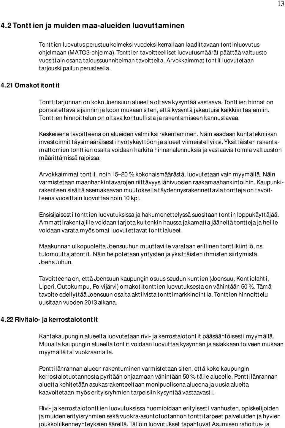 Tonttitarjonnan on koko Joensuun alueella oltava kysyntää vastaava. Tonttien hinnat on porrastettava sijainnin ja koon mukaan siten, että kysyntä jakautuisi kaikkiin taajamiin.