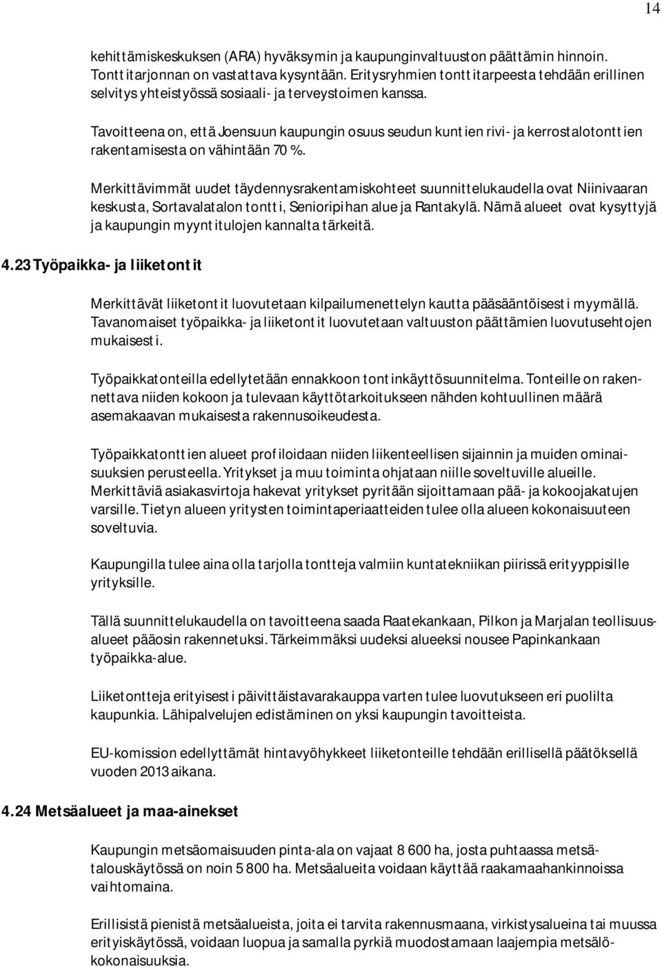 Tavoitteena on, että Joensuun kaupungin osuus seudun kuntien rivi- ja kerrostalotonttien rakentamisesta on vähintään 70 %.