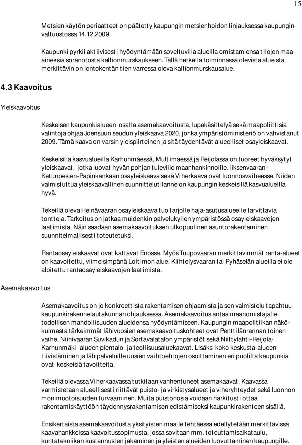 Tällä hetkellä toiminnassa olevista alueista merkittävin on lentokentän tien varressa oleva kallionmurskausalue.