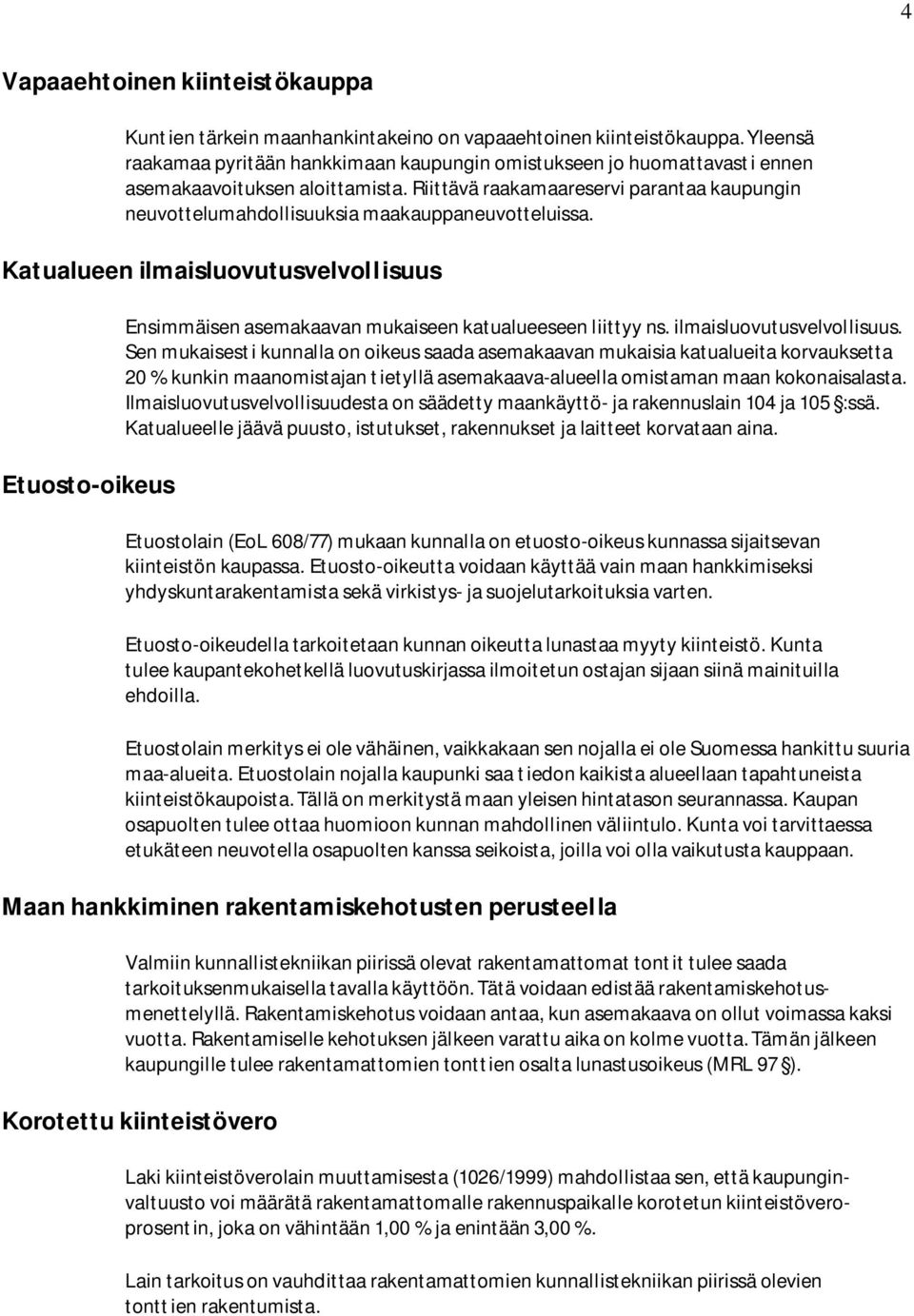 Riittävä raakamaareservi parantaa kaupungin neuvottelumahdollisuuksia maakauppaneuvotteluissa.