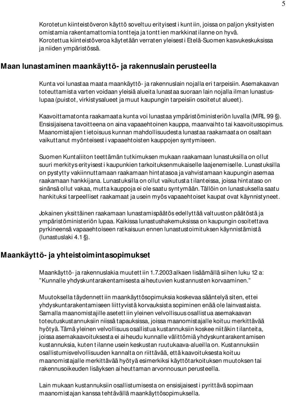 Maan lunastaminen maankäyttö- ja rakennuslain perusteella Kunta voi lunastaa maata maankäyttö- ja rakennuslain nojalla eri tarpeisiin.