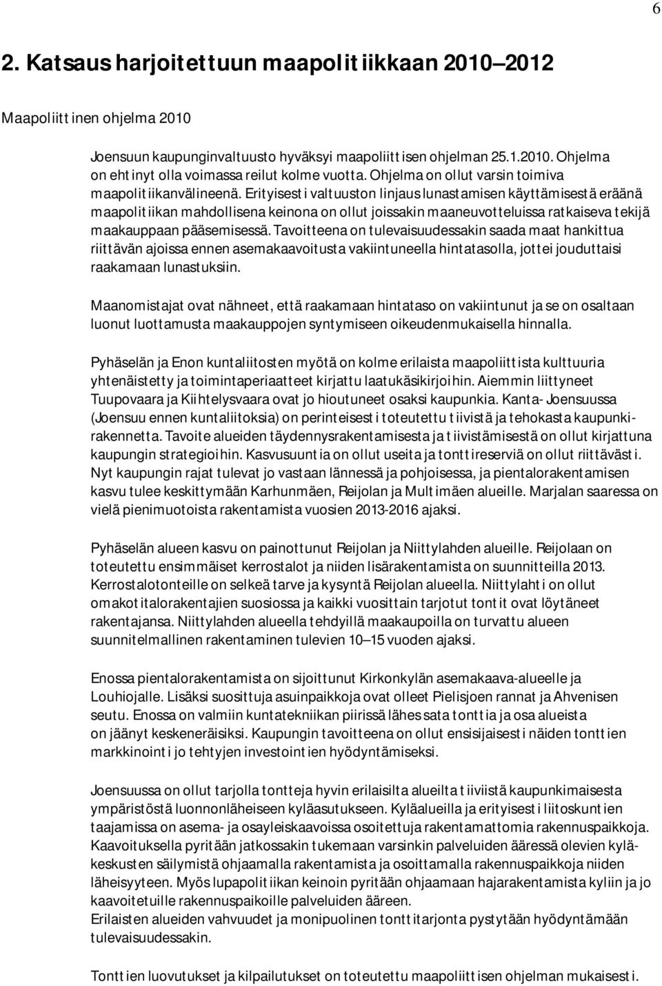 Erityisesti valtuuston linjaus lunastamisen käyttämisestä eräänä maapolitiikan mahdollisena keinona on ollut joissakin maaneuvotteluissa ratkaiseva tekijä maakauppaan pääsemisessä.
