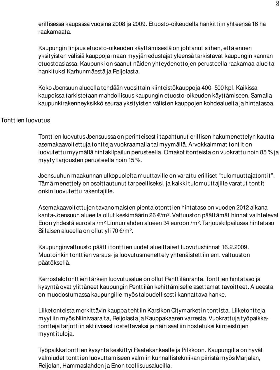 Kaupunki on saanut näiden yhteydenottojen perusteella raakamaa-alueita hankituksi Karhunmäestä ja Reijolasta. Koko Joensuun alueella tehdään vuosittain kiinteistökauppoja 400 500 kpl.