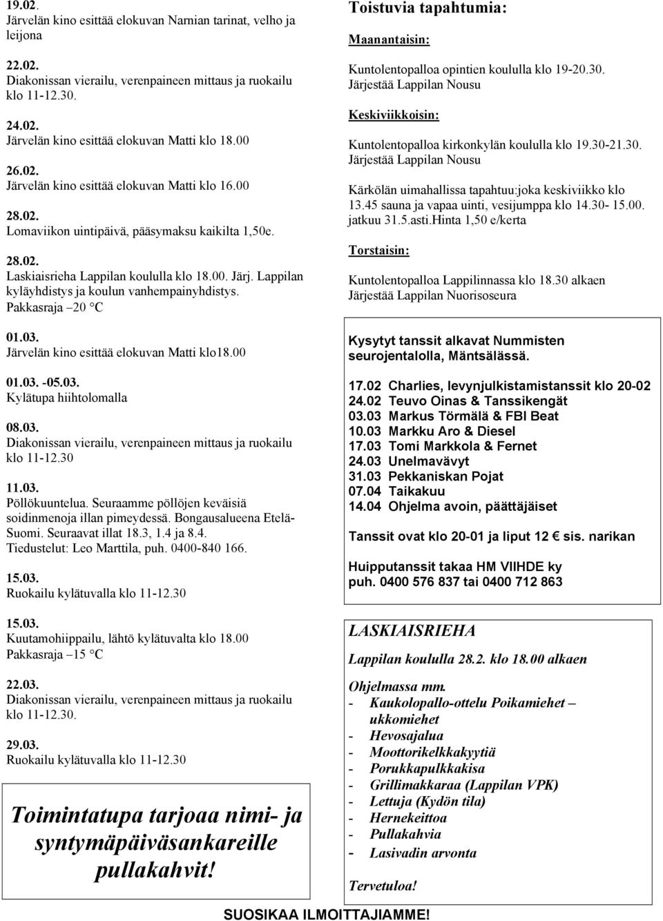 Lappilan kyläyhdistys ja koulun vanhempainyhdistys. Pakkasraja 20 C 01.03. Järvelän kino esittää elokuvan Matti klo18.00 01.03. -05.03. Kylätupa hiihtolomalla 08.03. Diakonissan vierailu, verenpaineen mittaus ja ruokailu klo 11-12.