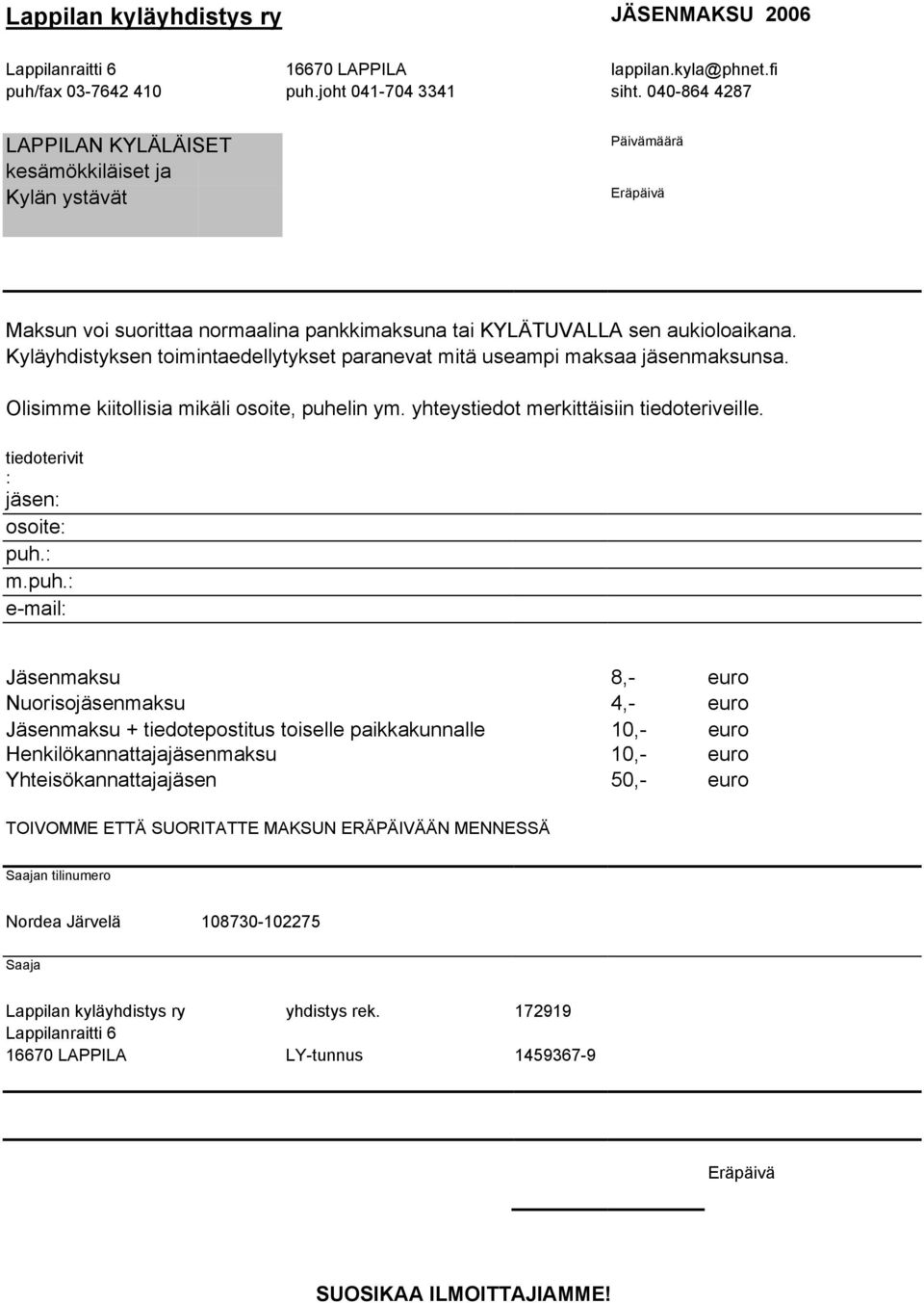 Kyläyhdistyksen toimintaedellytykset paranevat mitä useampi maksaa jäsenmaksunsa. Olisimme kiitollisia mikäli osoite, puhelin ym. yhteystiedot merkittäisiin tiedoteriveille.