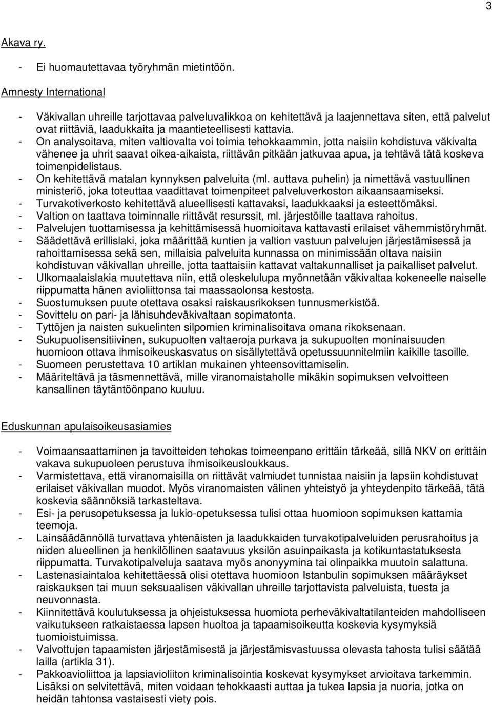 - On analysoitava, miten valtiovalta voi toimia tehokkaammin, jotta naisiin kohdistuva väkivalta vähenee ja uhrit saavat oikea-aikaista, riittävän pitkään jatkuvaa apua, ja tehtävä tätä koskeva