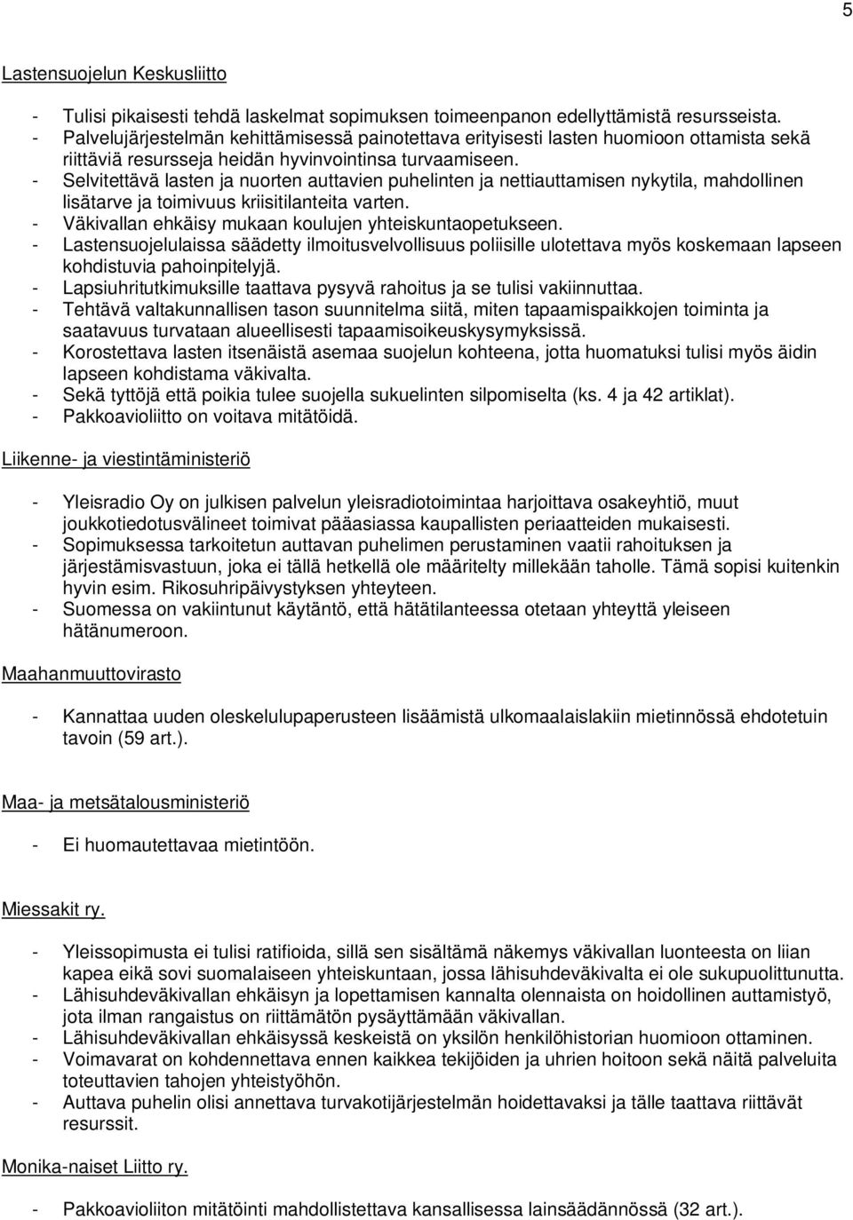 - Selvitettävä lasten ja nuorten auttavien puhelinten ja nettiauttamisen nykytila, mahdollinen lisätarve ja toimivuus kriisitilanteita varten.