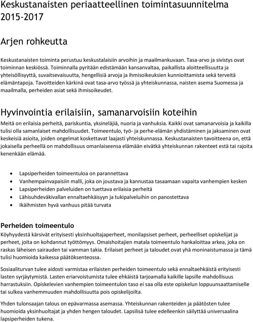 Toiminnalla pyritään edistämään kansanvaltaa, paikallista aloitteellisuutta ja yhteisöllisyyttä, suvaitsevaisuutta, hengellisiä arvoja ja ihmisoikeuksien kunnioittamista sekä terveitä elämäntapoja.