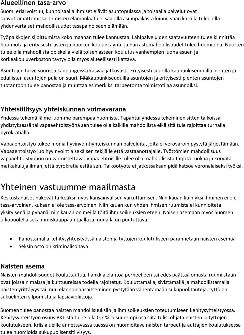 Lähipalveluiden saatavuuteen tulee kiinnittää huomiota ja erityisesti lasten ja nuorten koulunkäynti- ja harrastemahdollisuudet tulee huomioida.