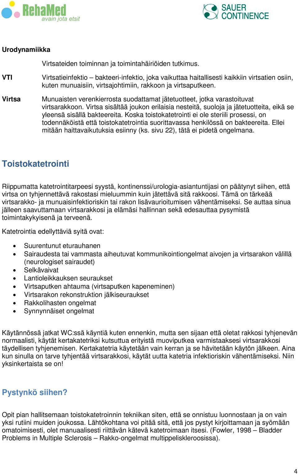 Munuaisten verenkierrosta suodattamat jätetuotteet, jotka varastoituvat virtsarakkoon. Virtsa sisältää joukon erilaisia nesteitä, suoloja ja jätetuotteita, eikä se yleensä sisällä bakteereita.