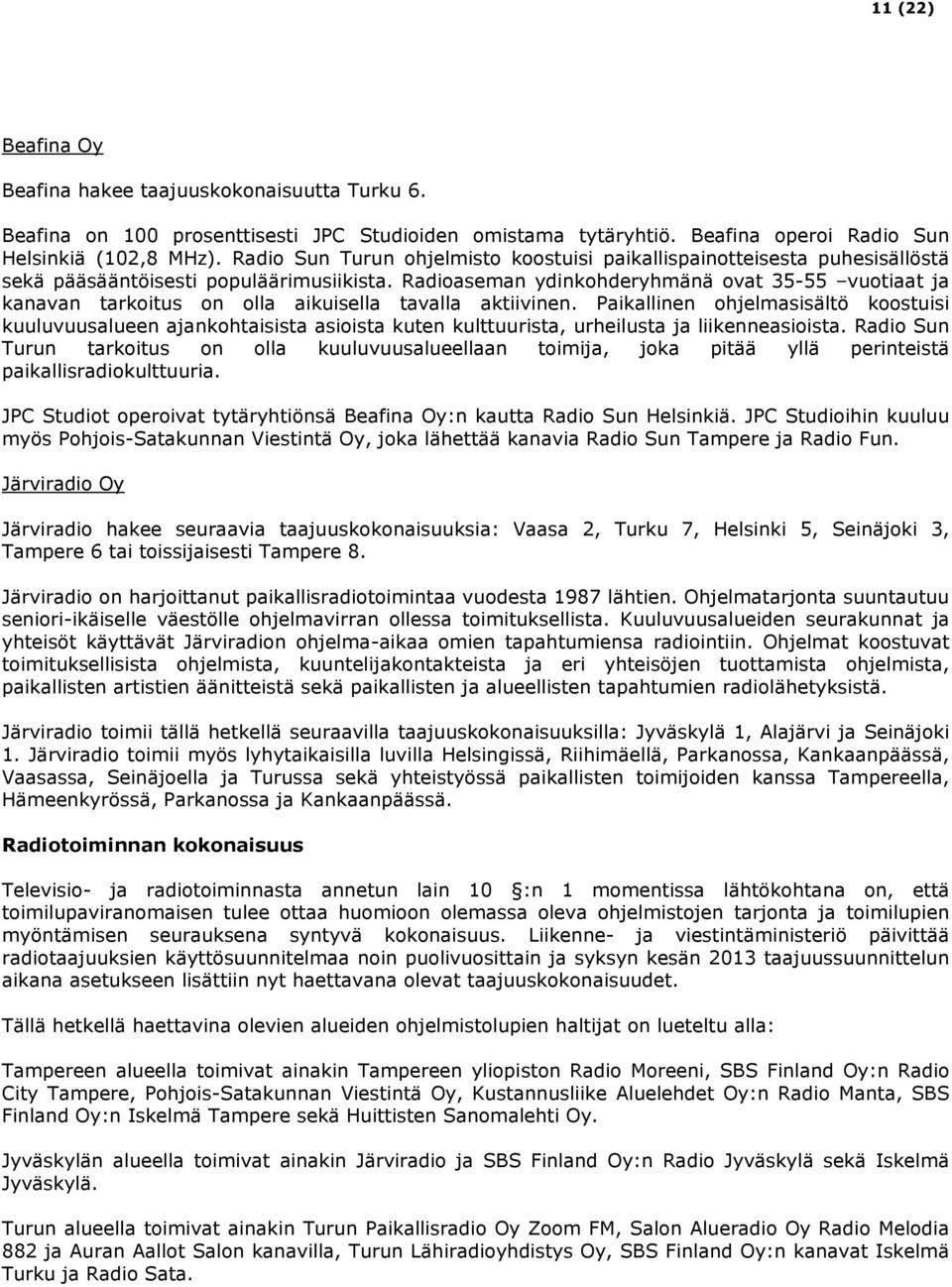 Radioaseman ydinkohderyhmänä ovat 35-55 vuotiaat ja kanavan tarkoitus on olla aikuisella tavalla aktiivinen.