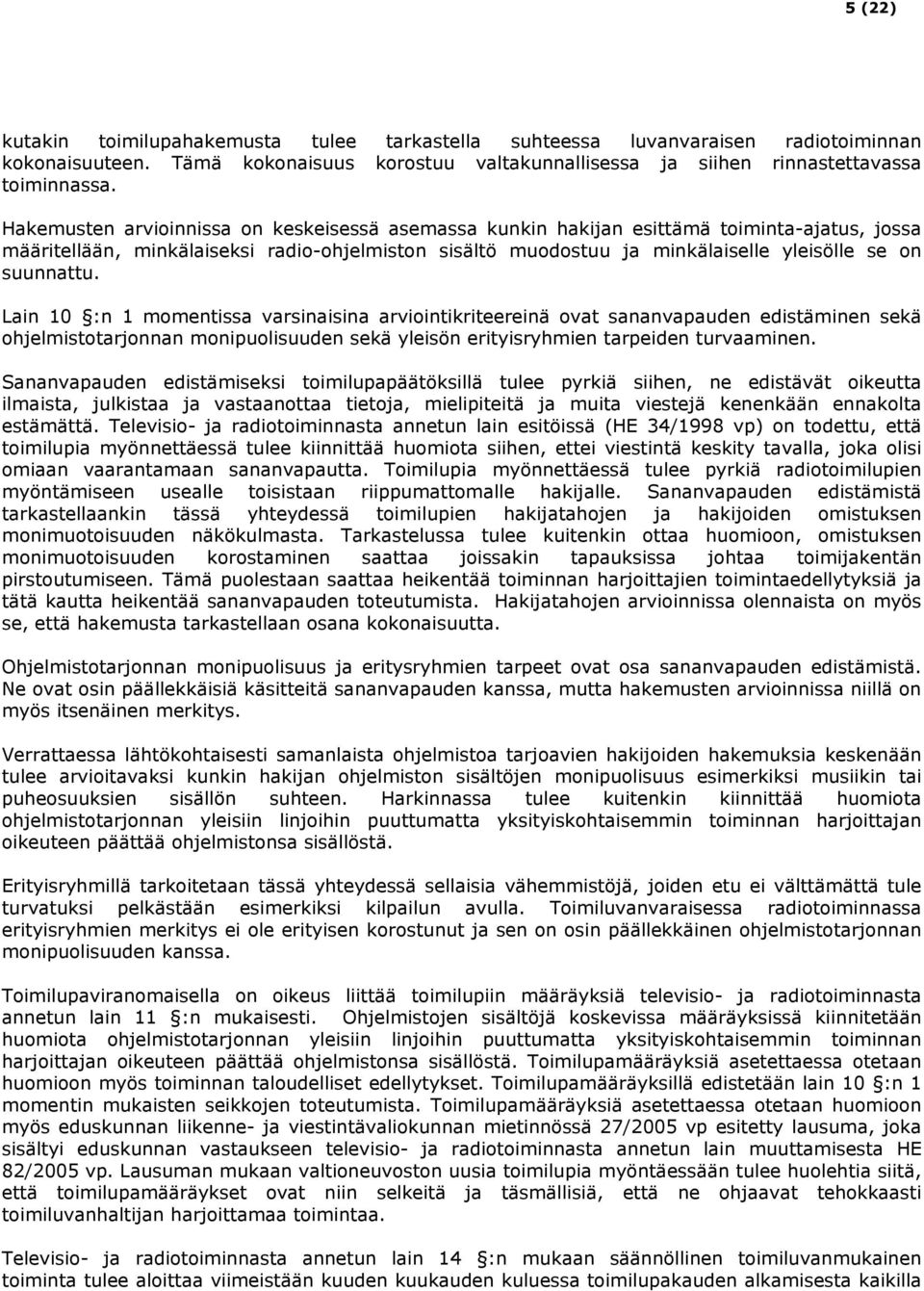 suunnattu. Lain 10 :n 1 momentissa varsinaisina arviointikriteereinä ovat sananvapauden edistäminen sekä ohjelmistotarjonnan monipuolisuuden sekä yleisön erityisryhmien tarpeiden turvaaminen.
