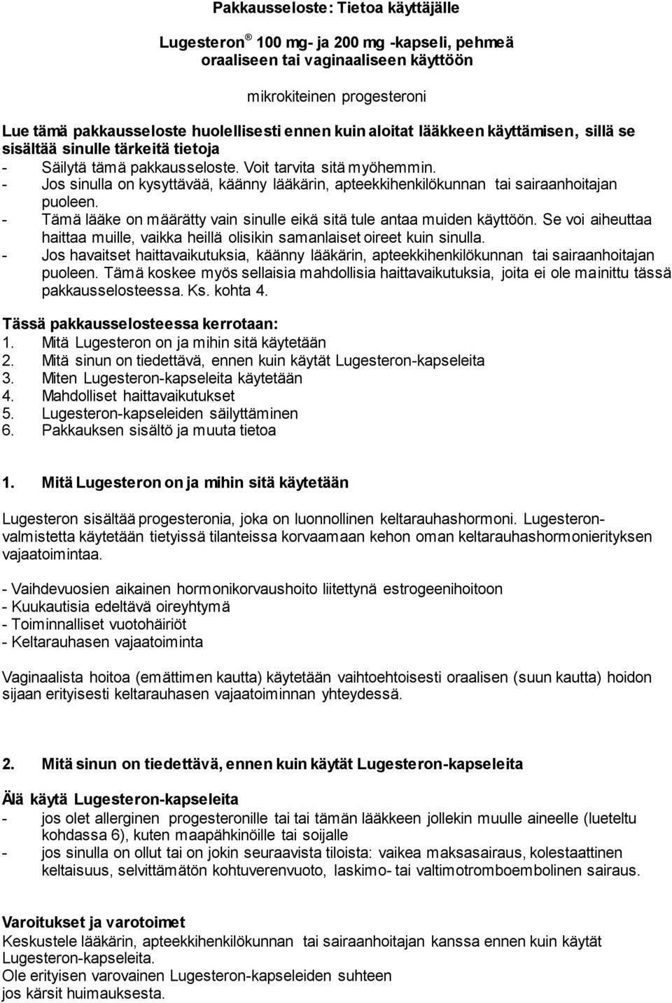 - Jos sinulla on kysyttävää, käänny lääkärin, apteekkihenkilökunnan tai sairaanhoitajan puoleen. - Tämä lääke on määrätty vain sinulle eikä sitä tule antaa muiden käyttöön.