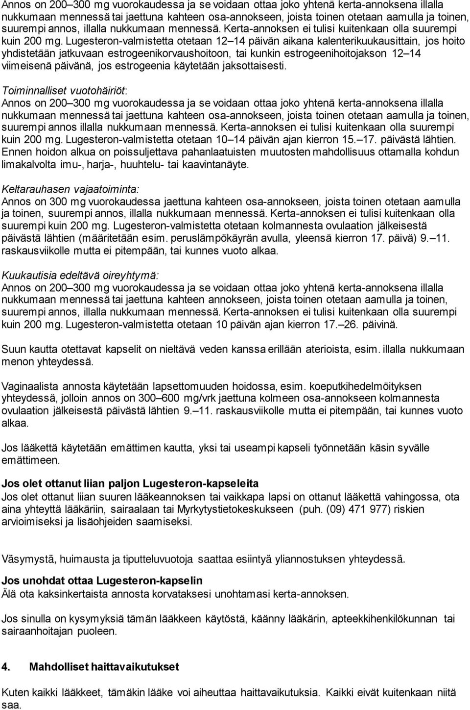Lugesteron-valmistetta otetaan 12 14 päivän aikana kalenterikuukausittain, jos hoito yhdistetään jatkuvaan estrogeenikorvaushoitoon, tai kunkin estrogeenihoitojakson 12 14 viimeisenä päivänä, jos