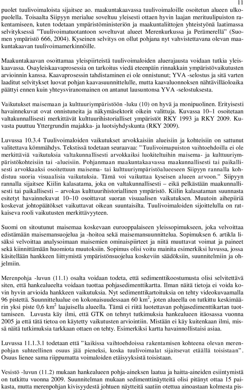 Tuulivoimatuotantoon soveltuvat alueet Merenkurkussa ja Perämerellä (Suomen ympäristö 666, 2004). Kyseinen selvitys on ollut pohjana nyt vahvistettavana olevan maakuntakaavan tuulivoimamerkinnöille.