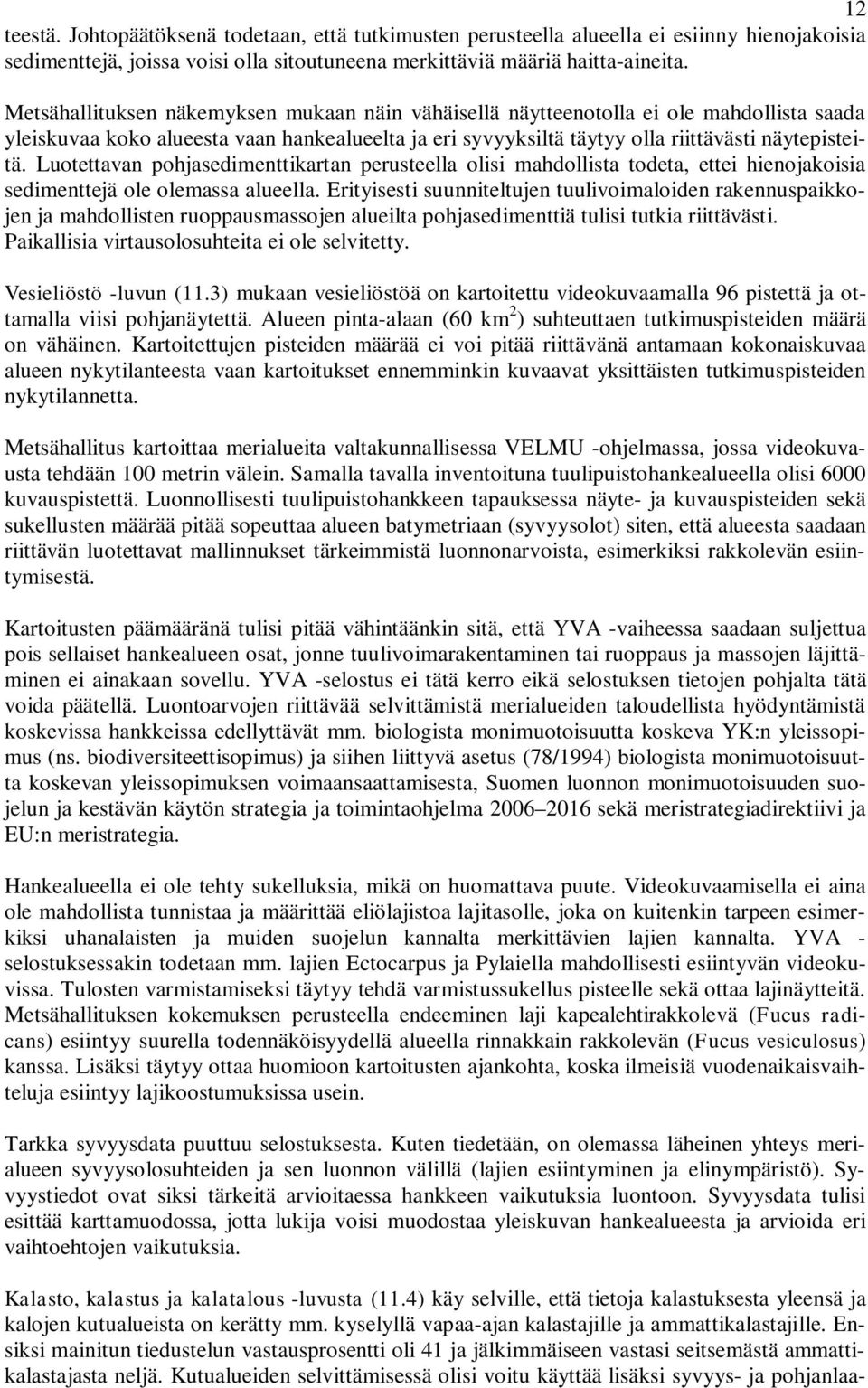 Luotettavan pohjasedimenttikartan perusteella olisi mahdollista todeta, ettei hienojakoisia sedimenttejä ole olemassa alueella.