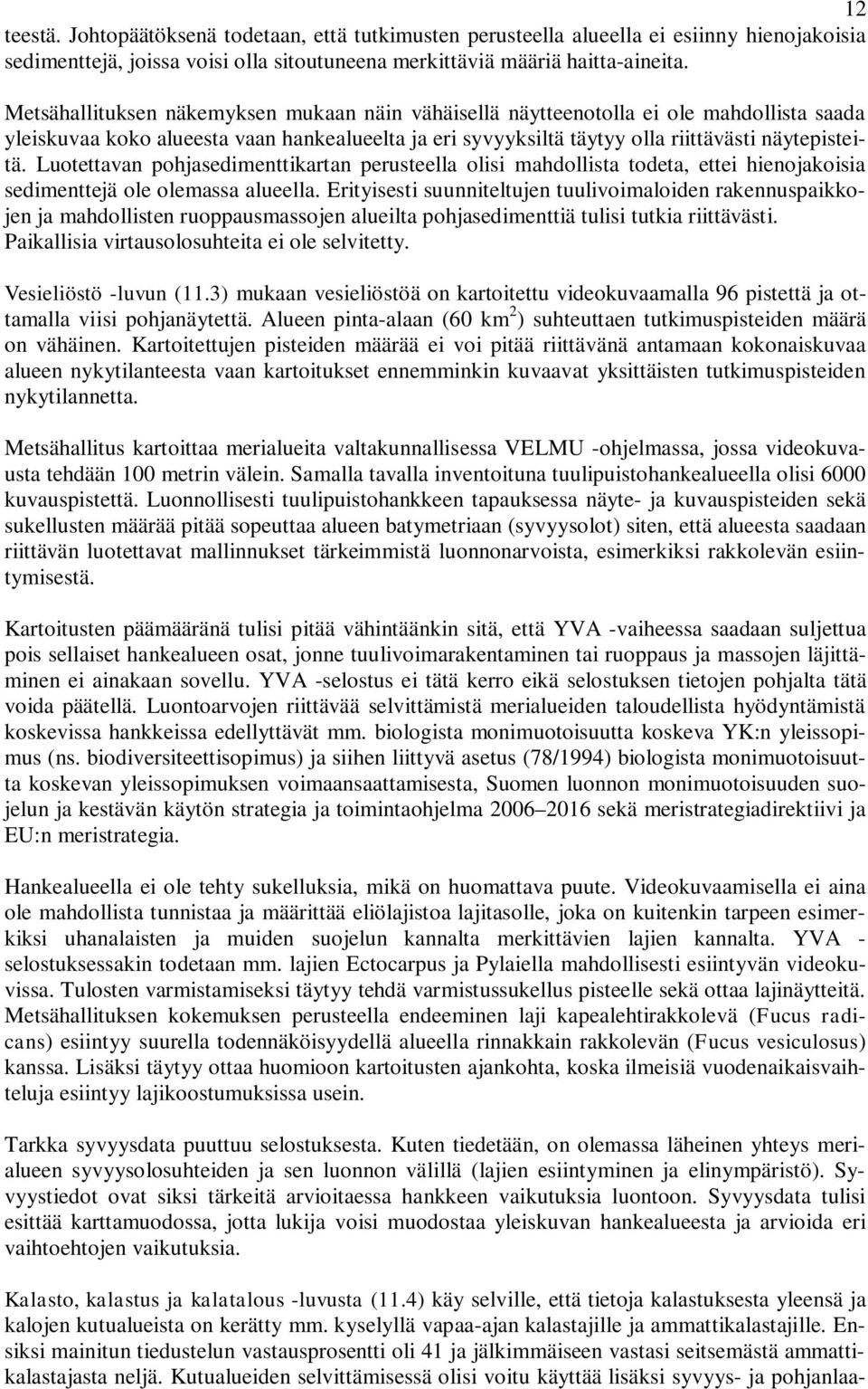 Luotettavan pohjasedimenttikartan perusteella olisi mahdollista todeta, ettei hienojakoisia sedimenttejä ole olemassa alueella.