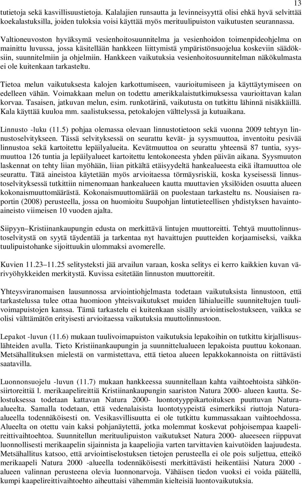 ja ohjelmiin. Hankkeen vaikutuksia vesienhoitosuunnitelman näkökulmasta ei ole kuitenkaan tarkasteltu.