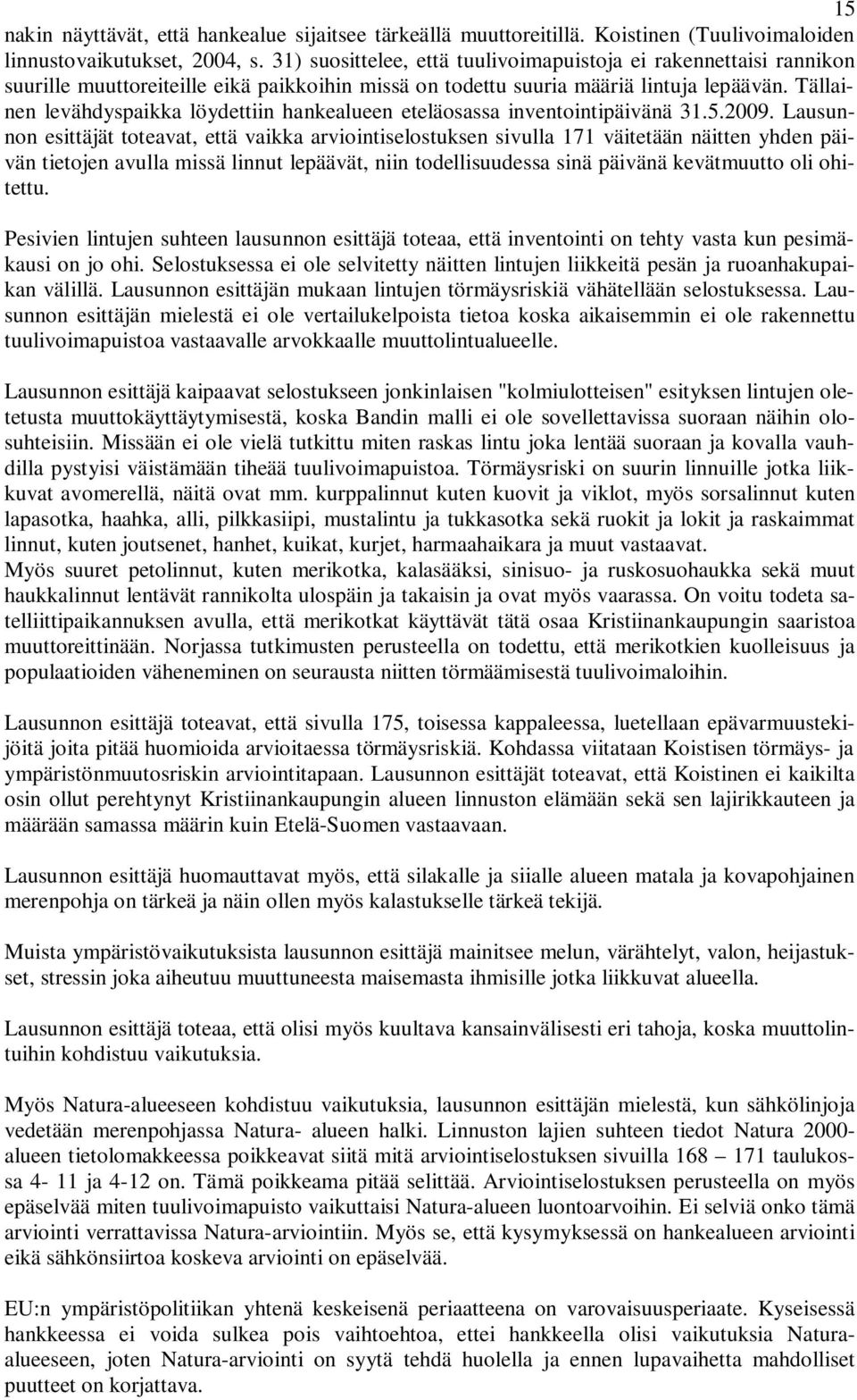 Tällainen levähdyspaikka löydettiin hankealueen eteläosassa inventointipäivänä 31.5.2009.