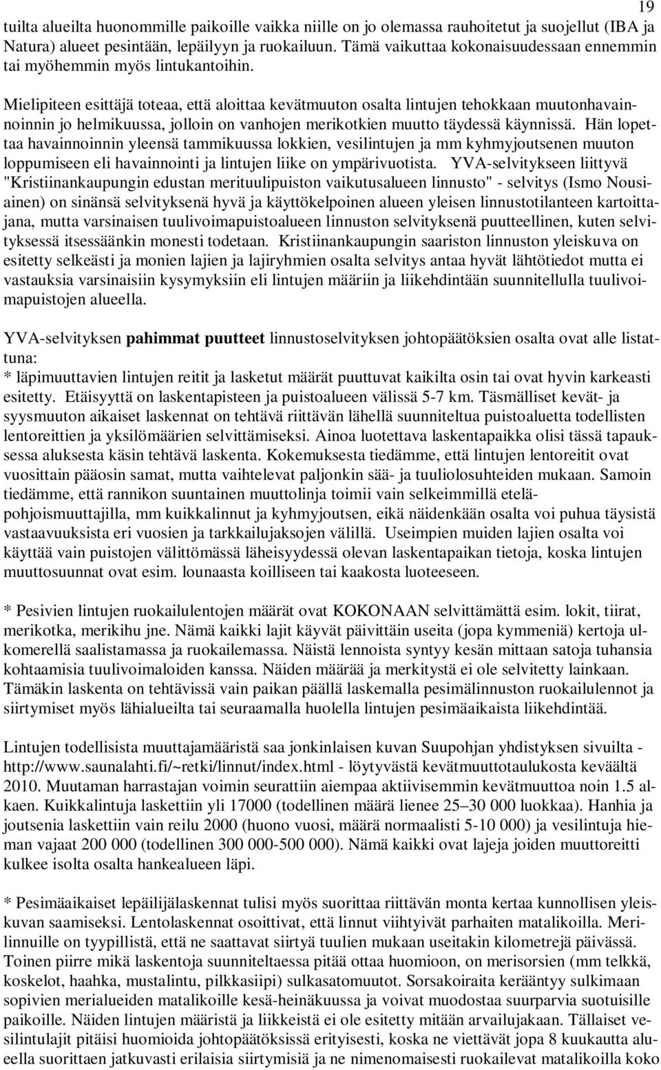 Mielipiteen esittäjä toteaa, että aloittaa kevätmuuton osalta lintujen tehokkaan muutonhavainnoinnin jo helmikuussa, jolloin on vanhojen merikotkien muutto täydessä käynnissä.