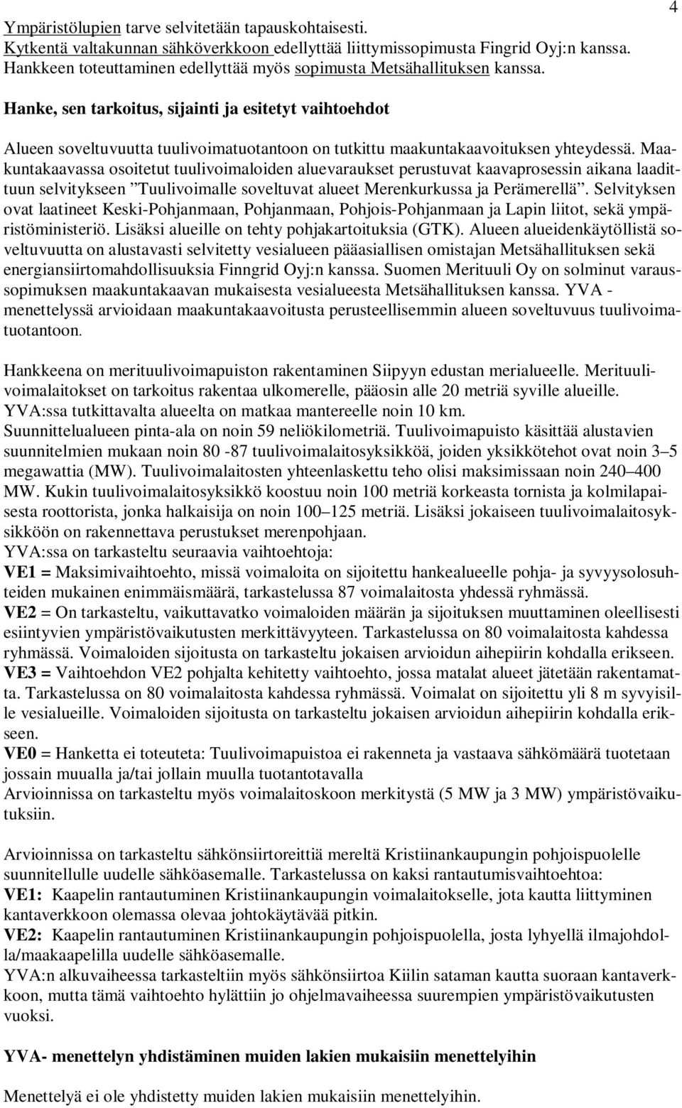 4 Hanke, sen tarkoitus, sijainti ja esitetyt vaihtoehdot Alueen soveltuvuutta tuulivoimatuotantoon on tutkittu maakuntakaavoituksen yhteydessä.