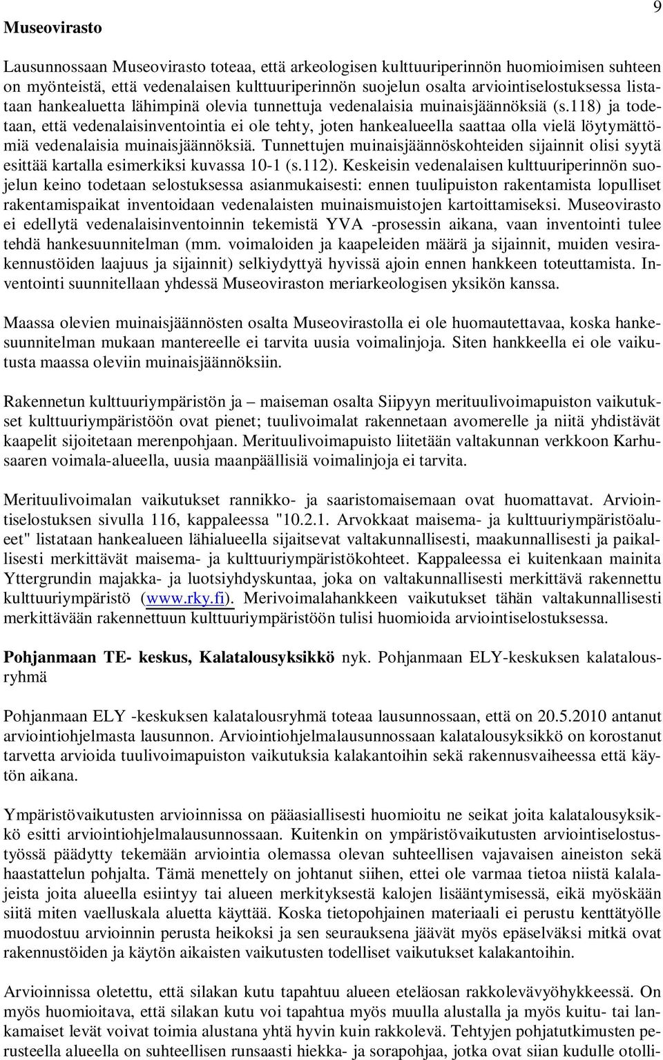 118) ja todetaan, että vedenalaisinventointia ei ole tehty, joten hankealueella saattaa olla vielä löytymättömiä vedenalaisia muinaisjäännöksiä.