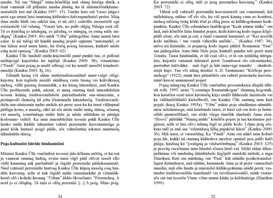 Vaenõ lats, no palïo tälgiq Nilsiga essä olï. Tä es kynõlaq jo näidegaq, es jalodaq, es mängiq, es ostaq näile midägiq (Kauksi 2003: 46) märk Uibu päätegeläne Anna ummi latsi esäst.