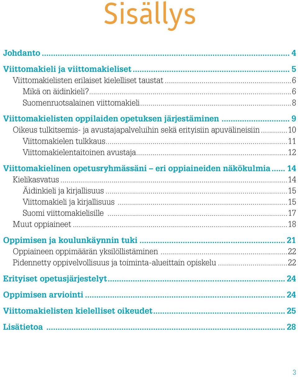 ..11 Viittomakielentaitoinen avustaja...12 Viittomakielinen opetusryhmässäni eri oppiaineiden näkökulmia... 14 Kielikasvatus...14 Äidinkieli ja kirjallisuus...15 Viittomakieli ja kirjallisuus.