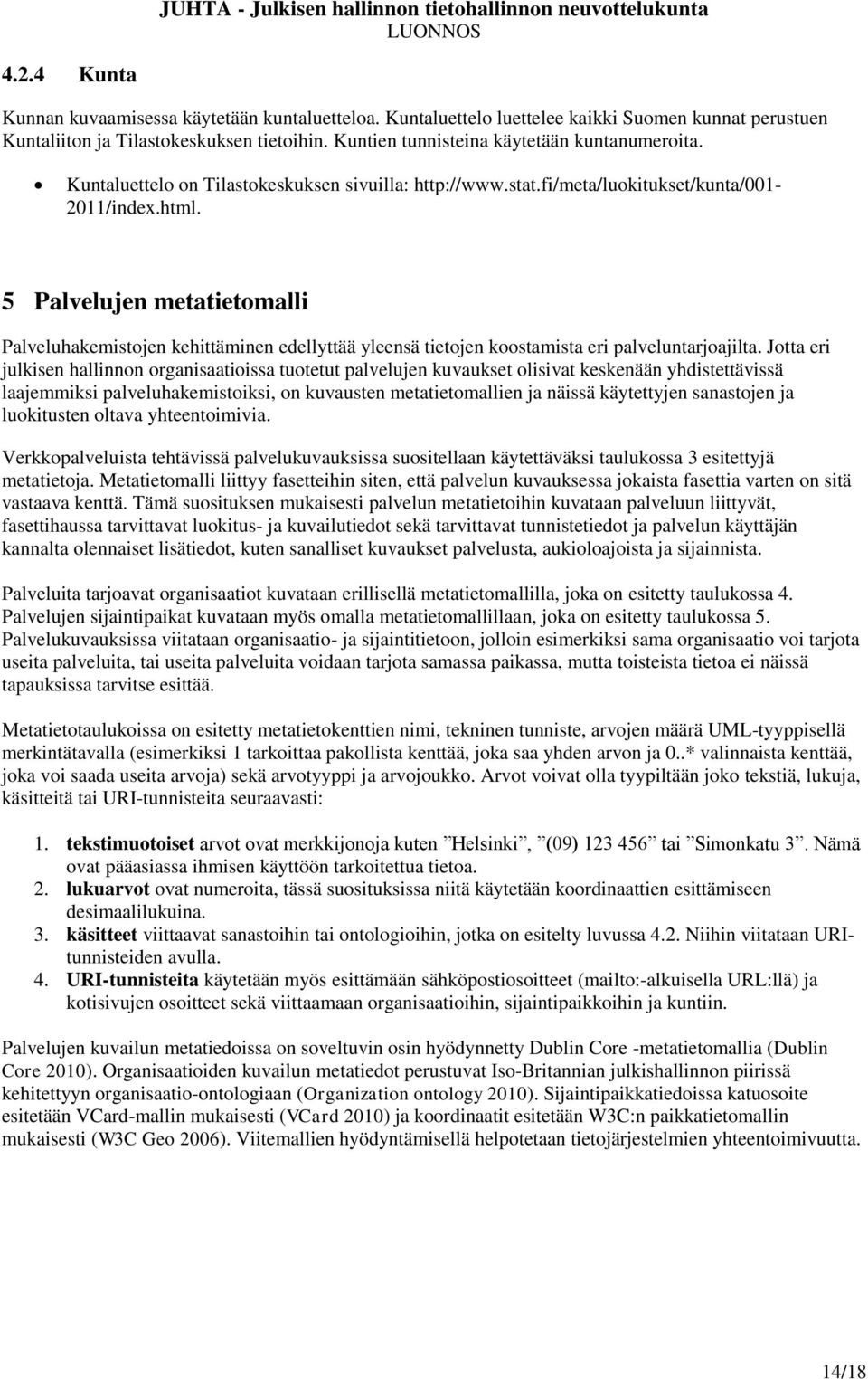 5 Palvelujen metatietomalli Palveluhakemistojen kehittäminen edellyttää yleensä tietojen koostamista eri palveluntarjoajilta.