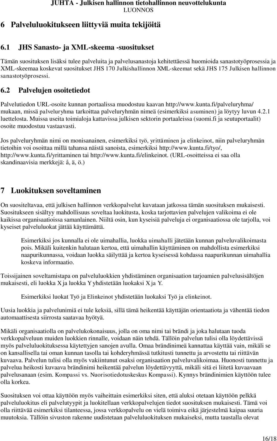 Julkishallinnon XML-skeemat sekä JHS 175 Julkisen hallinnon sanastotyöprosessi. 6.2 Palvelujen osoitetiedot Palvelutiedon URL-osoite kunnan portaalissa muodostuu kaavan http://www.kunta.