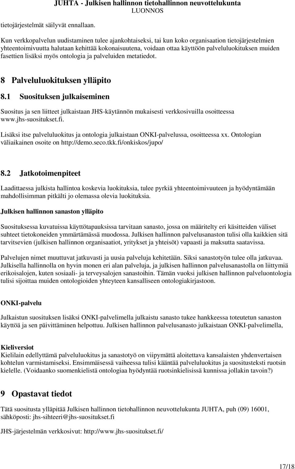kokonaisuutena, voidaan ottaa käyttöön palveluluokituksen muiden fasettien lisäksi myös ontologia ja palveluiden metatiedot. 8 Palveluluokituksen ylläpito 8.