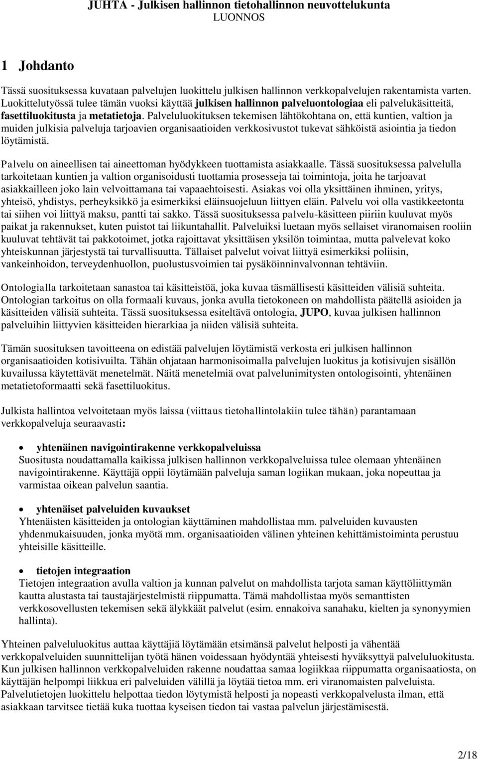 Palveluluokituksen tekemisen lähtökohtana on, että kuntien, valtion ja muiden julkisia palveluja tarjoavien organisaatioiden verkkosivustot tukevat sähköistä asiointia ja tiedon löytämistä.