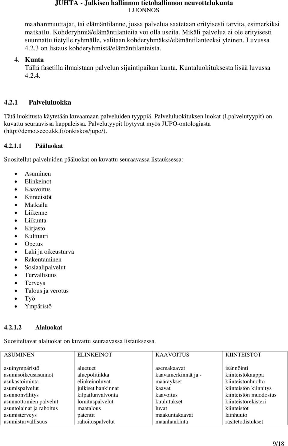 Kuntaluokituksesta lisää luvussa 4.2.4. 4.2.1 Palveluluokka Tätä luokitusta käytetään kuvaamaan palveluiden tyyppiä. Palveluluokituksen luokat (l.palvelutyypit) on kuvattu seuraavissa kappaleissa.
