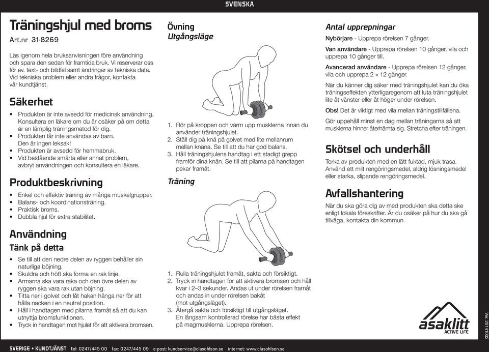 Konsultera en läkare om du är osäker på om detta är en lämplig träningsmetod för dig. Produkten får inte användas av barn. Den är ingen leksak! Produkten är avsedd för hemmabruk.