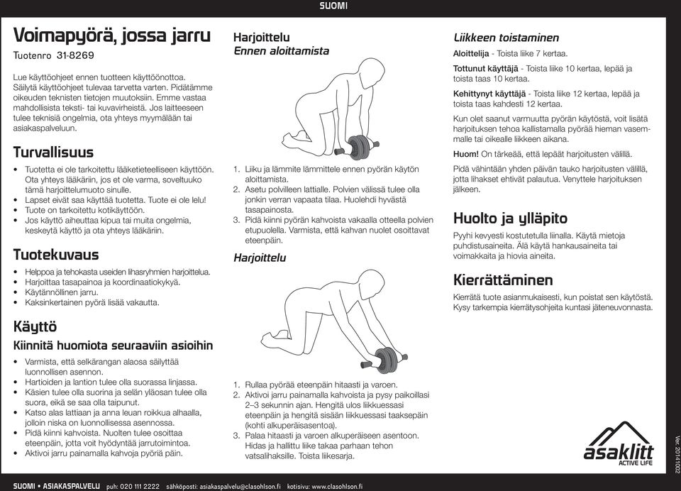 Turvallisuus Tuotetta ei ole tarkoitettu lääketieteelliseen käyttöön. Ota yhteys lääkäriin, jos et ole varma, soveltuuko tämä harjoittelumuoto sinulle. Lapset eivät saa käyttää tuotetta.