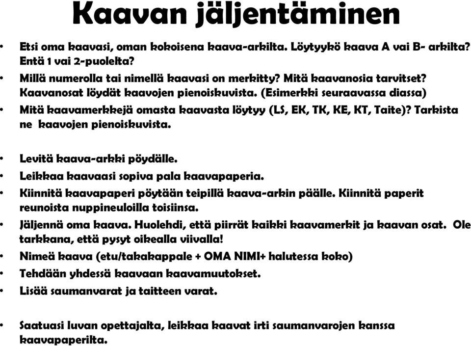 Levitä kaava-arkki pöydälle. Leikkaa kaavaasi sopiva pala kaavapaperia. Kiinnitä kaavapaperi pöytään teipillä kaava-arkin päälle. Kiinnitä paperit reunoista nuppineuloilla toisiinsa.