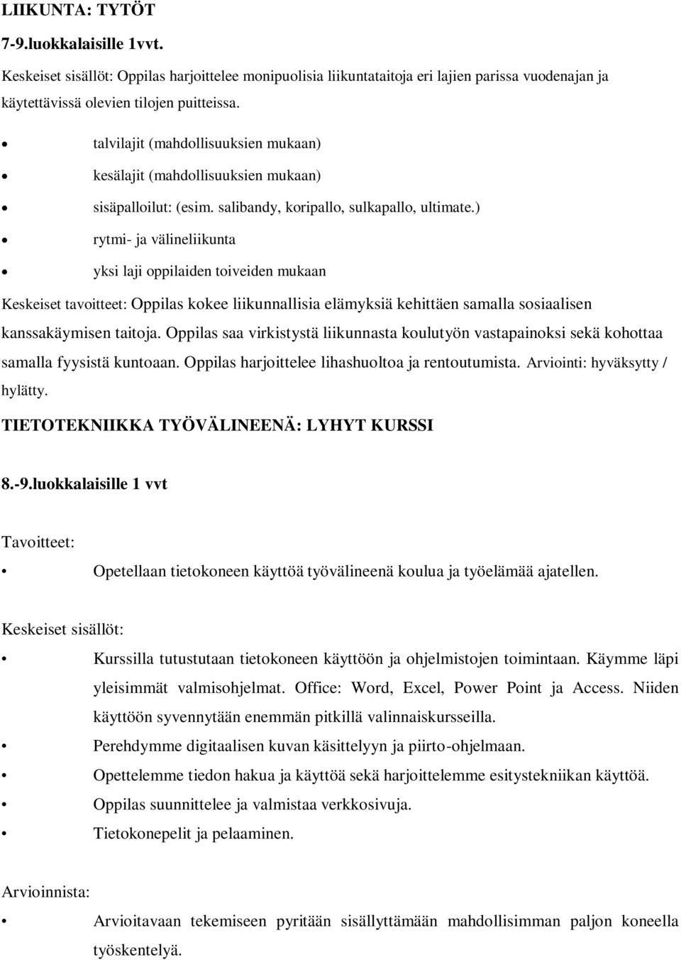 ) rytmi- ja välineliikunta yksi laji oppilaiden toiveiden mukaan Keskeiset tavoitteet: Oppilas kokee liikunnallisia elämyksiä kehittäen samalla sosiaalisen kanssakäymisen taitoja.