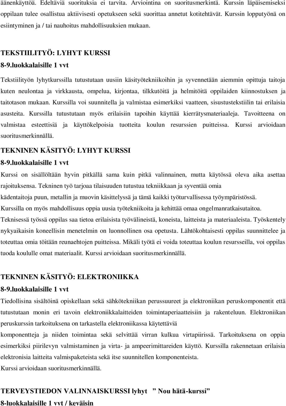 TEKSTIILITYÖ: LYHYT KURSSI Tekstiilityön lyhytkurssilla tutustutaan uusiin käsityötekniikoihin ja syvennetään aiemmin opittuja taitoja kuten neulontaa ja virkkausta, ompelua, kirjontaa, tilkkutöitä