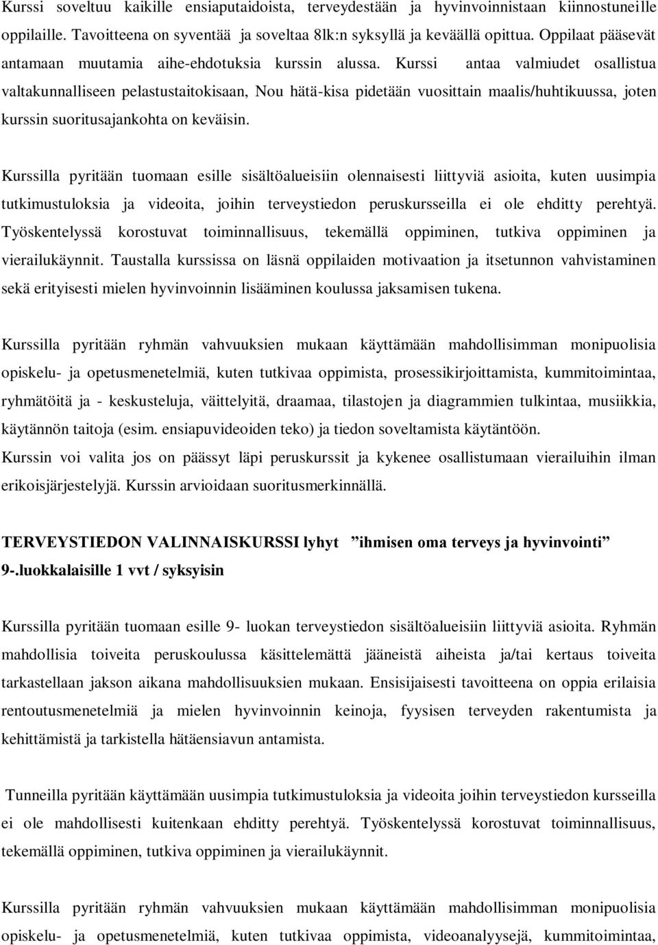 Kurssi antaa valmiudet osallistua valtakunnalliseen pelastustaitokisaan, Nou hätä-kisa pidetään vuosittain maalis/huhtikuussa, joten kurssin suoritusajankohta on keväisin.