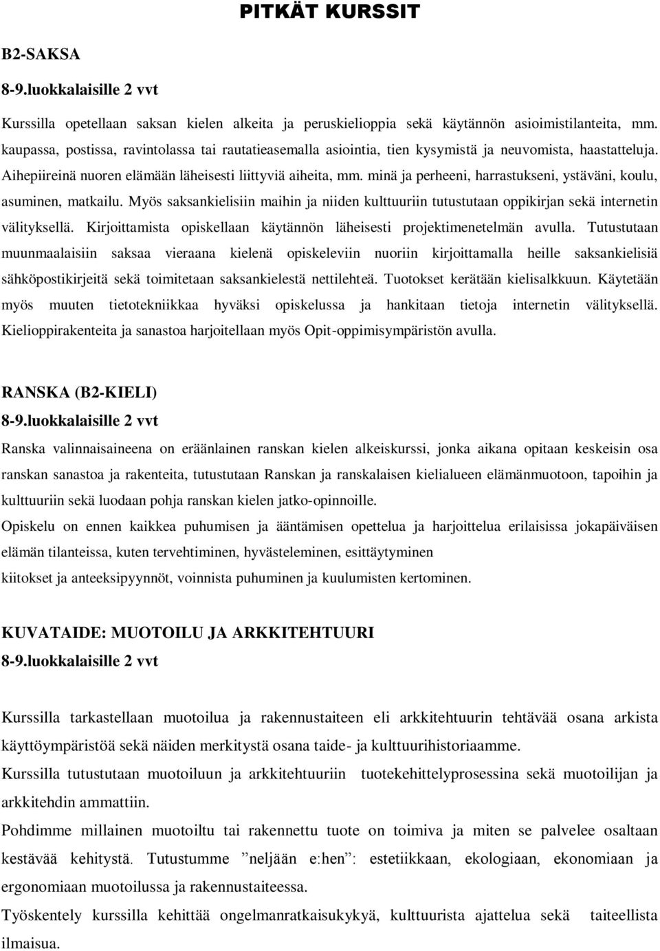 minä ja perheeni, harrastukseni, ystäväni, koulu, asuminen, matkailu. Myös saksankielisiin maihin ja niiden kulttuuriin tutustutaan oppikirjan sekä internetin välityksellä.